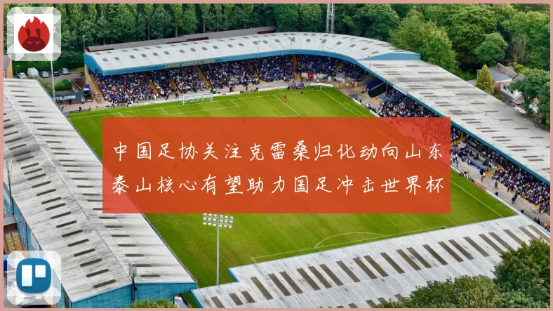 中国足协关注克雷桑归化动向山东泰山核心有望助力国足冲击世界杯