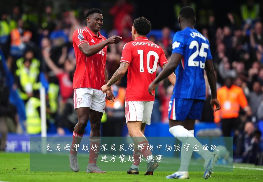 皇马西甲战绩深度反思锋线中场防守全面改进方案战术观察