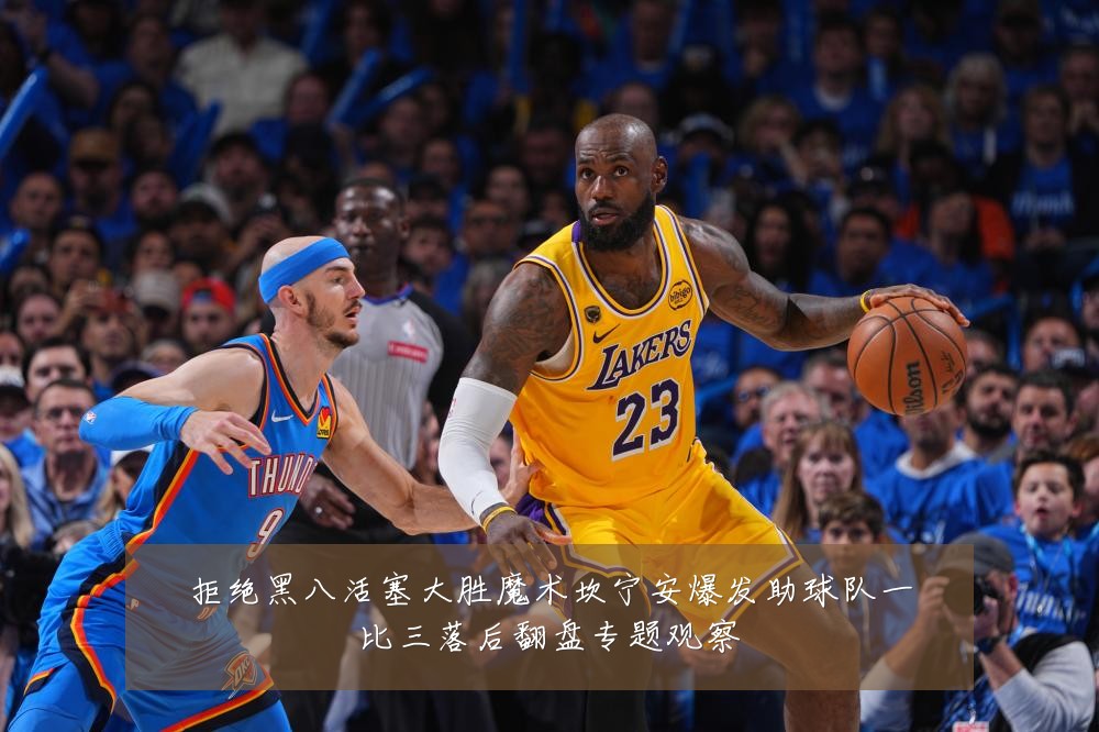 拒绝黑八活塞大胜魔术坎宁安爆发助球队一比三落后翻盘专题观察