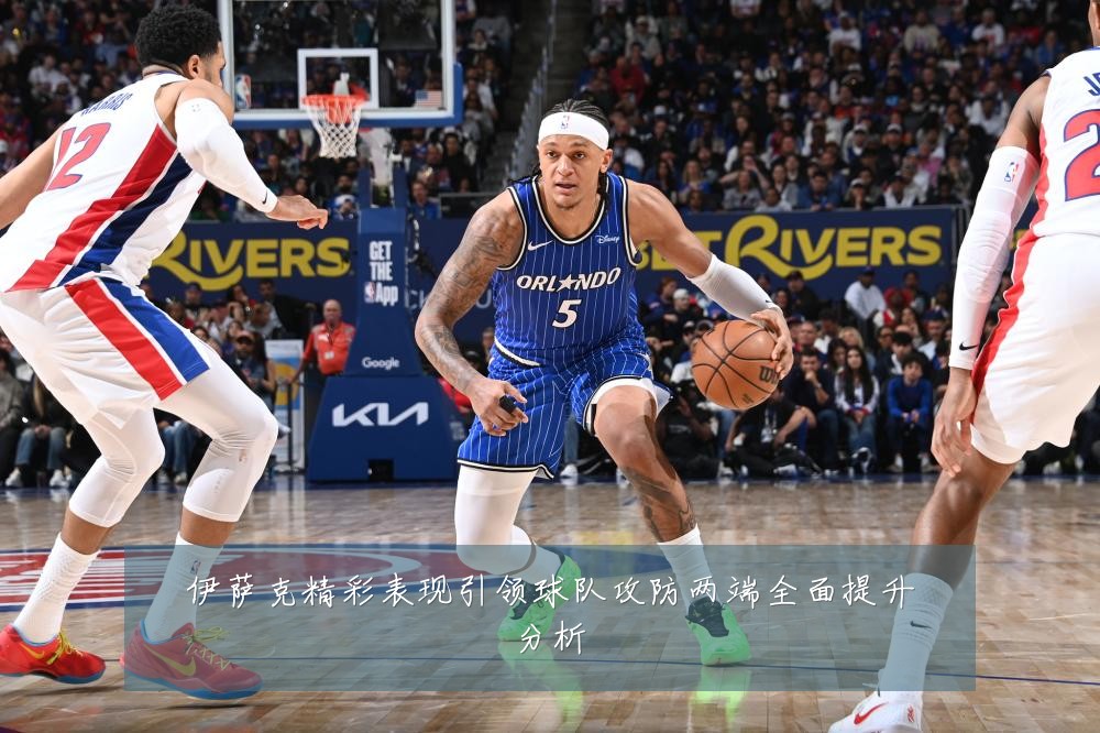伊萨克精彩表现引领球队攻防两端全面提升分析